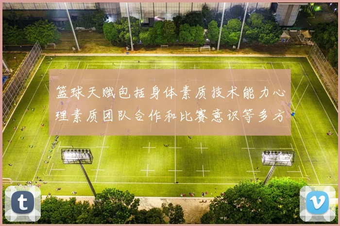 篮球天赋包括身体素质技术能力心理素质团队合作和比赛意识等多方面的综合素养